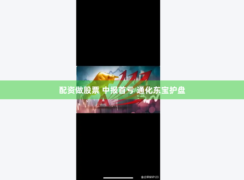配资做股票 中报首亏 通化东宝护盘